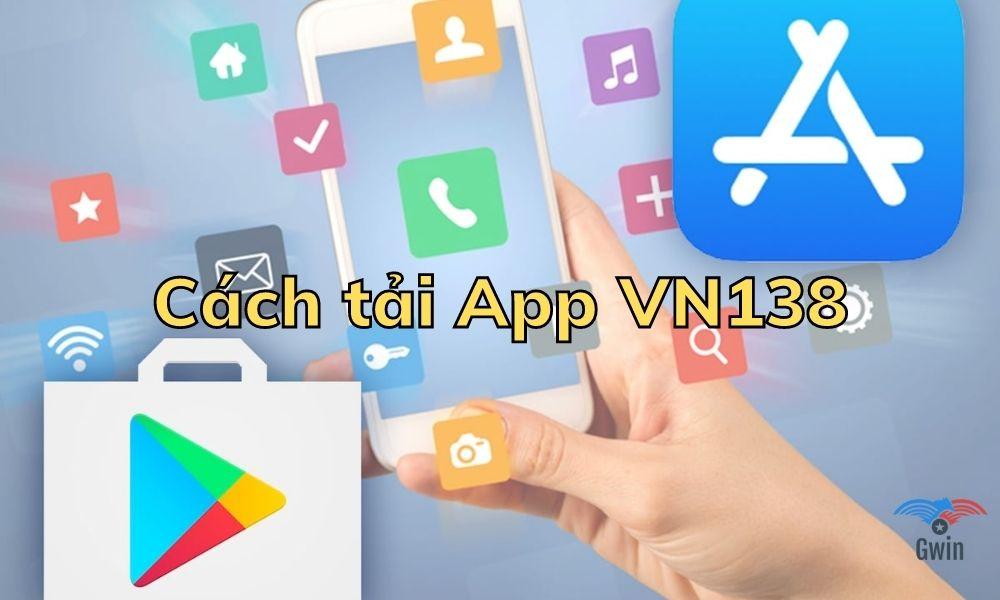 Hướng dẫn chi tiết cách tải app vn138 chính xác nhanh nhất 